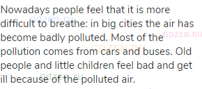 Nowadays people feel that it is more difficult to breathe: in big cities the air has become badly