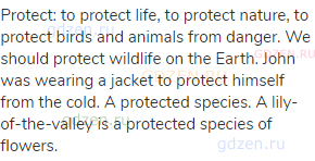 protect: to protect life, to protect nature, to protect birds and animals from danger. We should