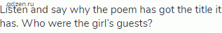 Listen and say why the poem has got the title it has. Who were the girl’s guests?