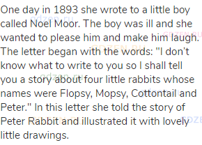 One day in 1893 she wrote to a little boy called Noel Moor. The boy was ill and she wanted to please