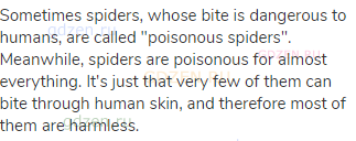 Sometimes spiders, whose bite is dangerous to humans, are called "poisonous spiders". Meanwhile,