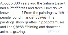 About 5,000 years ago the Sahara Desert had a lot of grass and trees. How do we know about it? From
