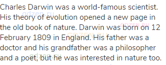 Charles Darwin was a world-famous scientist. His theory of evolution opened a new page in the old