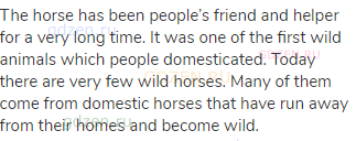 The horse has been people’s friend and helper for a very long time. It was one of the first wild