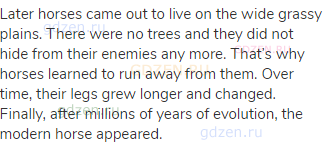 Later horses came out to live on the wide grassy plains. There were no trees and they did not hide