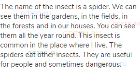 The name of the insect is a spider. We can see them in the gardens, in the fields, in the forests