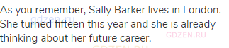 As you remember, Sally Barker lives in London. She turned fifteen this year and she is already
