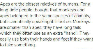 Apes are the closest relatives of humans. For a long time people thought that monkeys and apes