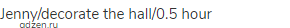 Jenny/decorate the hall/0.5 hour