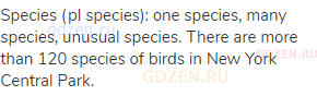 species (pl species): one species, many species, unusual species. There are more than 120 species of