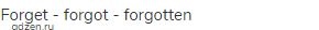 forget - forgot - forgotten