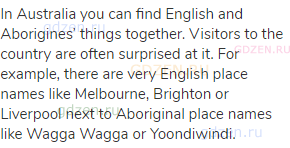 In Australia you can find English and Aborigines’ things together. Visitors to the country are