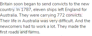 Britain soon began to send convicts to the new country. In 1787, eleven ships left England for