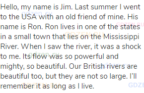 Hello, my name is Jim. Last summer I went to the USA with an old friend of mine. His name is Ron.