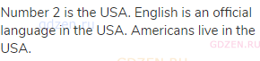 Number 2 is the USA. English is an official language in the USA. Americans live in the USA.