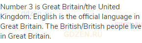 Number 3 is Great Britain/the United Kingdom. English is the official language in Great Britain. The