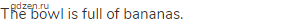 The bowl is full of bananas. 