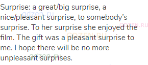 surprise: a great/big surprise, a nice/pleasant surprise, to somebody’s surprise. To her surprise