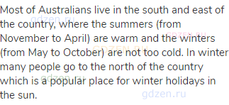 Most of Australians live in the south and east of the country, where the summers (from November to