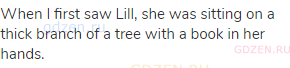 When I first saw Lill, she was sitting on a thick branch of a tree with a book in her hands.