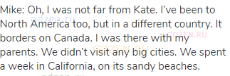 Mike: Oh, I was not far from Kate. I’ve been to North America too, but in a different country. It