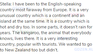 Stella: I have been to the English-speaking country most faraway from Europe. It is a very unusual