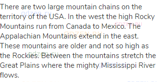 There are two large mountain chains on the territory of the USA. In the west the high Rocky