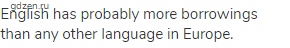 English has probably more borrowings than any other language in Europe. 
