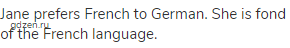 Jane prefers French to German. She is fond of the French language.