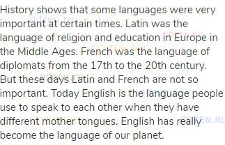 History shows that some languages were very important at certain times. Latin was the language of