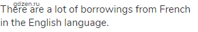 There are a lot of borrowings from French in the English language.