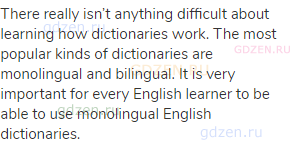 There really isn’t anything difficult about learning how dictionaries work. The most popular kinds