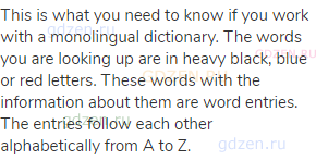 This is what you need to know if you work with a monolingual dictionary. The words you are looking