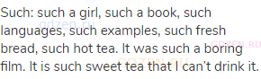 such: such a girl, such a book, such languages, such examples, such fresh bread, such hot tea. It