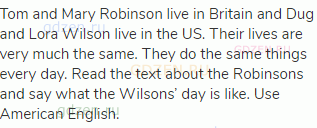 Tom and Mary Robinson live in Britain and Dug and Lora Wilson live in the US. Their lives are very