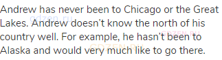 Andrew has never been to Chicago or the Great Lakes. Andrew doesn&rsquo;t know the north of his country