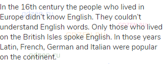 In the 16th century the people who lived in Europe didn’t know English. They couldn’t understand