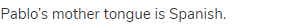 Pablo&rsquo;s mother tongue is Spanish. 