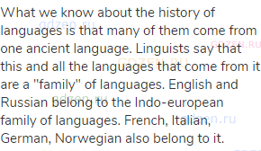What we know about the history of languages is that many of them come from one ancient language.