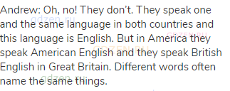 Andrew: Oh, no! They don’t. They speak one and the same language in both countries and this