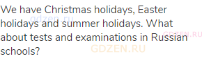 We have Christmas holidays, Easter holidays and summer holidays. What about tests and examinations