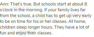 Ann: That’s true. But schools start at about 8 o’clock in the morning. If your family lives far