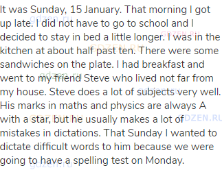 It was Sunday, 15 January. That morning I got up late. I did not have to go to school and I decided