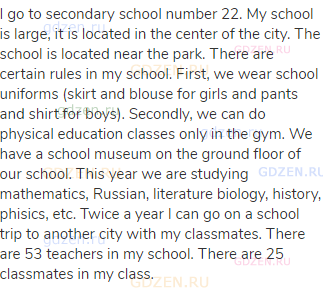 I go to secondary school number 22. My school is large, it is located in the center of the city. The