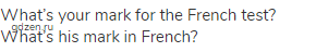 What&rsquo;s your mark for the French test? What&rsquo;s his mark in French?