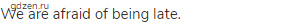 We are afraid of being late.
