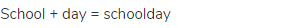 school + day = schoolday