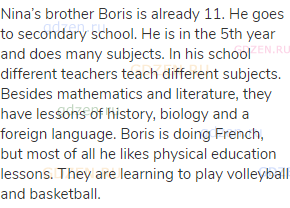 Nina’s brother Boris is already 11. He goes to secondary school. He is in the 5th year and does
