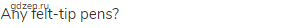 Any felt-tip pens?