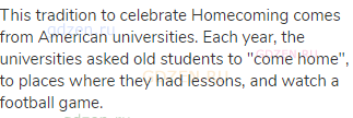 This tradition to celebrate Homecoming comes from American universities. Each year, the universities